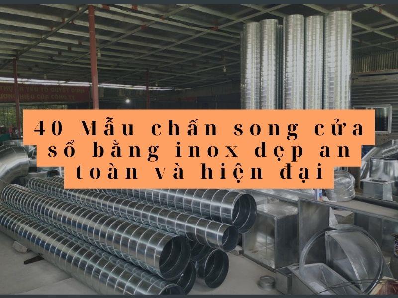 40 Mẫu chấn song cửa sổ bằng inox đẹp an toàn và hiện đại